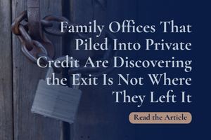 Family Offices That Piled Into Private Credit Are Discovering the Exit Is Not Where They Left It