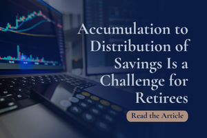 Accumulation to Distribution of Savings Is a Challenge for Retirees