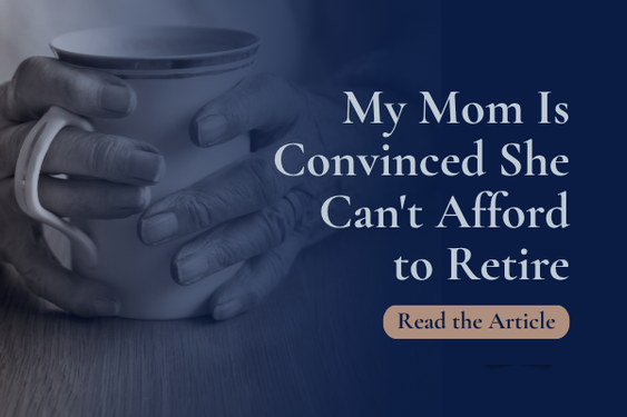 My Mom Is Convinced She Can’t Afford to Retire